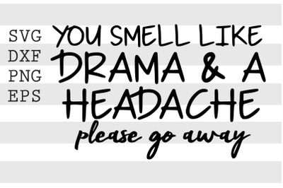 You smell like drama and a headache please go away SVG