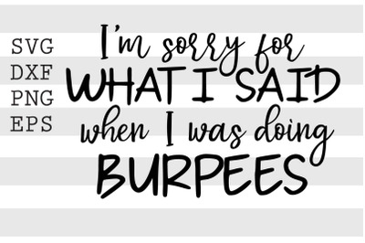 Im sorry for what I said when I was doing burpees SVG