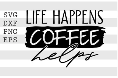 Life happens Coffee helps SVG