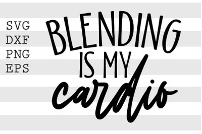 Blending is my cardio SVG