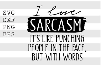 I love sarcasm Its like punching people in the face but with words SVG