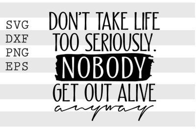 Dont take like too seriously nobody get out alive anyway SVG