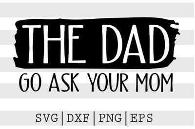 The dad go ask your mom SVG