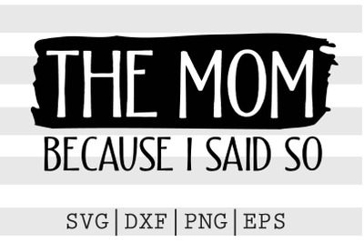 The mom because I said so SVG