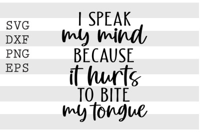 I speak my mind because it hurts to bite my tongue SVG