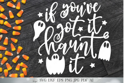 If You&#039;ve Got It Haunt It | Halloween SVG | Halloween Design | Ghost D