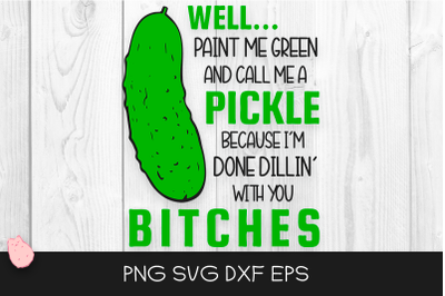 Paint Me Green and Call Me a Pickle Because i&#039;m Done Dillin&#039; With You