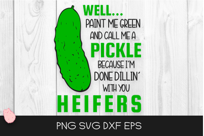 Paint Me Green and Call Me a Pickle Because i&#039;m Done Dillin&#039; With You