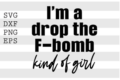 Im a drop the fbomb kind of girl SVG