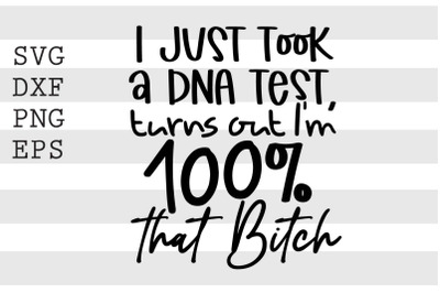 I just took a DNA test turns out Im 100 percent that bitch SVG