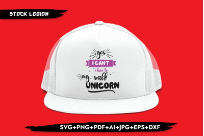 Yes I Can&#039;t I Have To Walk My Unicorn SVG