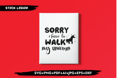 Sorry I Have To Walk My Unicorn SVG