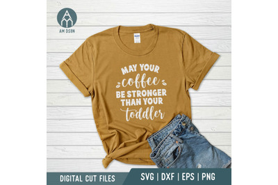 May Your Coffee Be Stronger Than Your Toddler svg, Kitchen svg cut