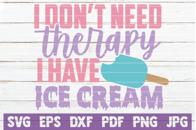 I Don&#039;t Need Therapy I Have Ice Cream SVG Cut File