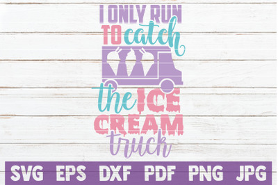 I Only Run To Catch The Ice Cream Truck SVG Cut File