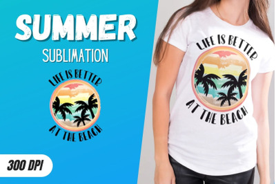 Life is better at the beach Sublimation