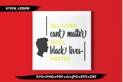 All Lives Can&#039;t Matter Until Black Lives Matter SVG