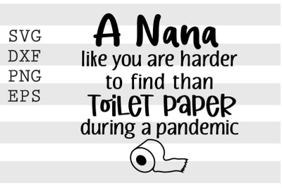 A nana like you are harder to find than toilet paper... SVG