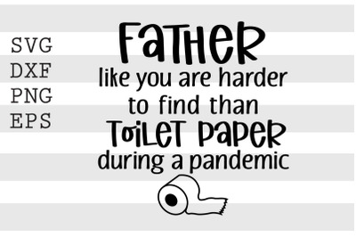 Father like you are harder to find than toilet paper... SVG