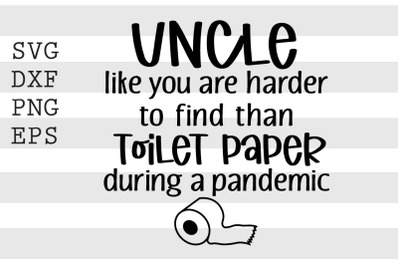 Uncle like you are harder to find than toilet paper... SVG