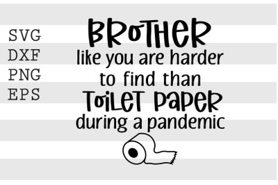 Brother like you are harder to find than toilet paper... SVG