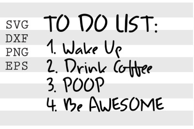 To do list Wake up Drink coffee POOP Be awesome SVG