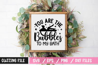 you are the bubbles to my bath svg