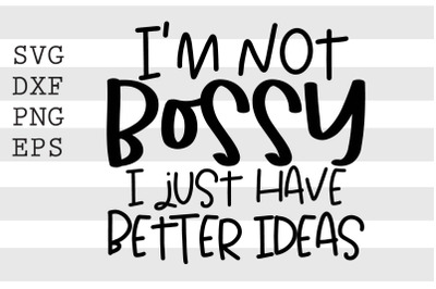 Im not bossy I just have better ideas SVG