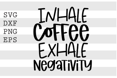 Inhale coffee Exhale negativity SVG