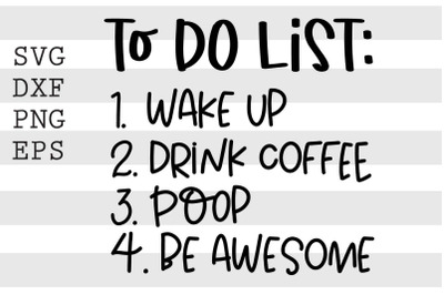 To do list Wake up Drink coffee Poop Be awesome SVG