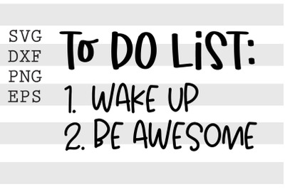 To do list Wake up Be awesome SVG