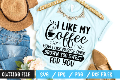 I like my coffee how i like myself dark brown too sweet for you svg