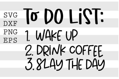 To do list Wake up Drink Coffee Slay the day SVG