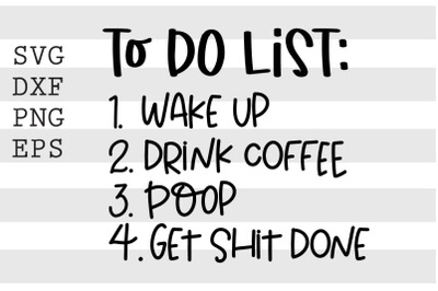 To do list Wake up Drink Coffee Poop Get shit done SVG