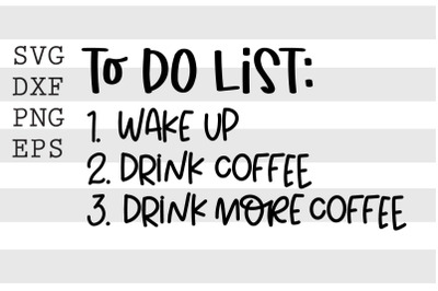 To do list Wake up Drink Coffee Drink more coffee SVG