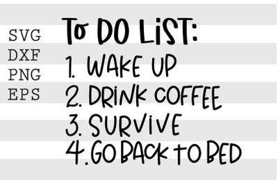 To do list Wake up Drink Coffee Survive Go back to bed SVG