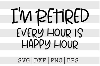 Im retired every hour is happy hour SVG