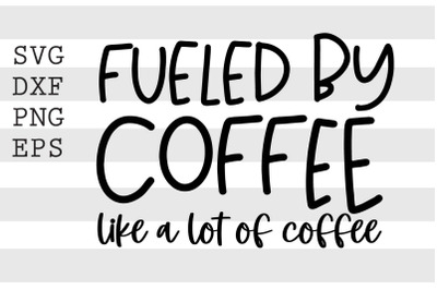 Fueled by coffee like a lot of coffee SVG