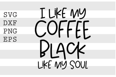 I like my coffee black like my soul SVG