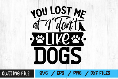 You lost me at I dont like dogs svg