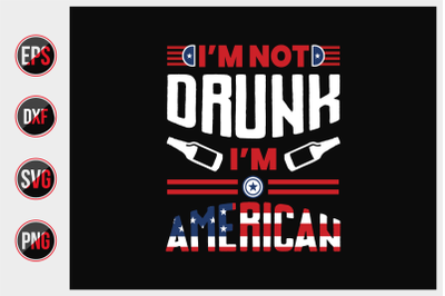 I&#039;m not drunk i&#039;m american - 4th of July t shirts design