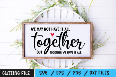 We may not have it all together but together we have it all svg