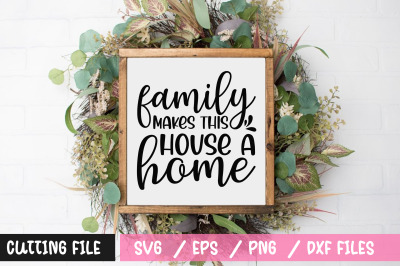 family makes this house a home svg