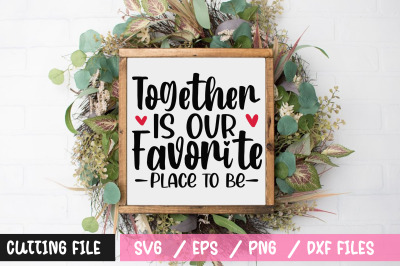 together is our favorite place to be svg