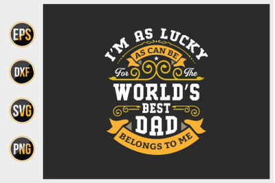 i&amp;&23;039;m as lucky as can be for the world&amp;&23;039;s best dad belongs to me