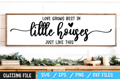 Love Grows Best In Little Houses Just Like This svg