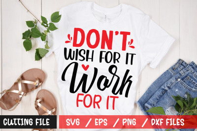 Dont Wish For It Work For It svg