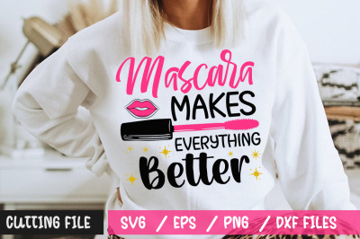 Mascara Makes Everything Better svg