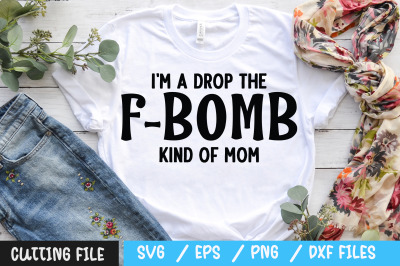 i&amp;&23;039;m a drop the f-bomb kind of mom svg