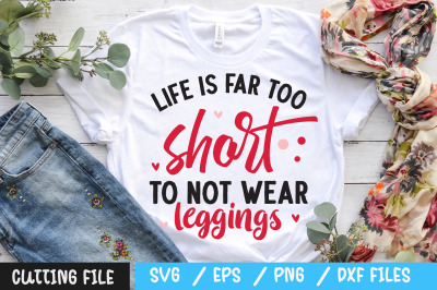 life is far too short to not wear leggings